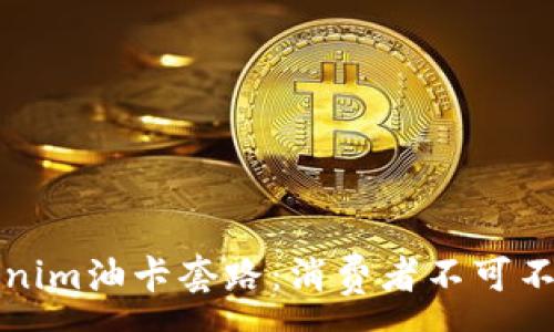 :  
揭秘Tokenim油卡套路：消费者不可不知的真相